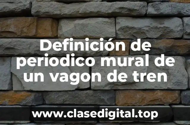 Definición de periodico mural de un vagon de tren