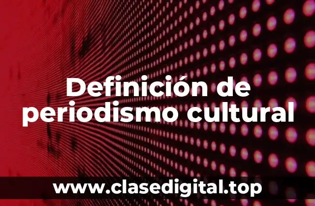 Definición de periodismo cultural