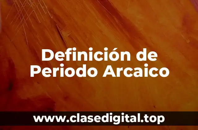 Definición de Periodo Arcaico