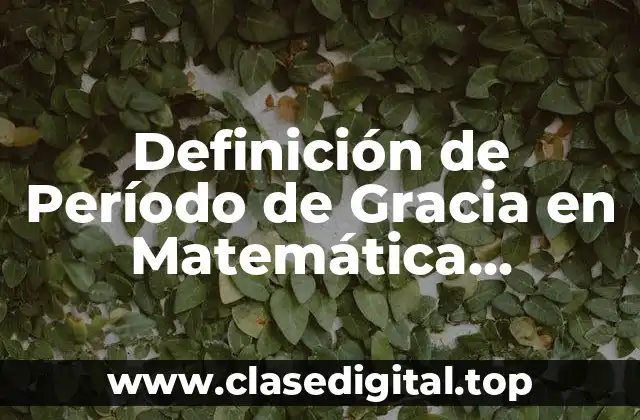 Definición de Período de Gracia en Matemática Financiera
