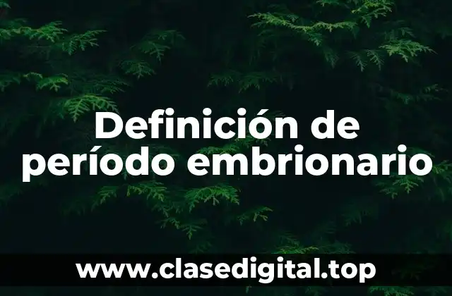 Definición de período embrionario
