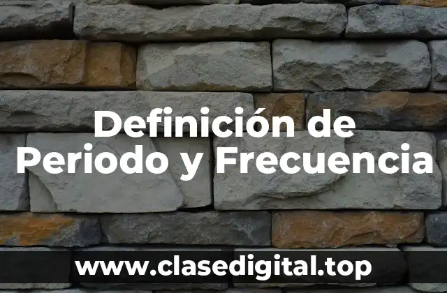 Definición técnica de Periodo y Frecuencia
