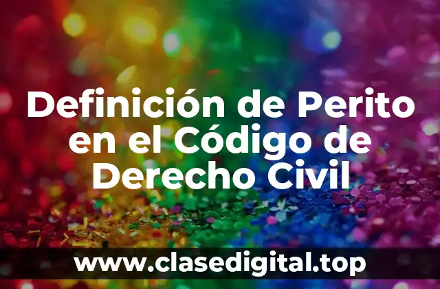 Definición de Perito en el Código de Derecho Civil