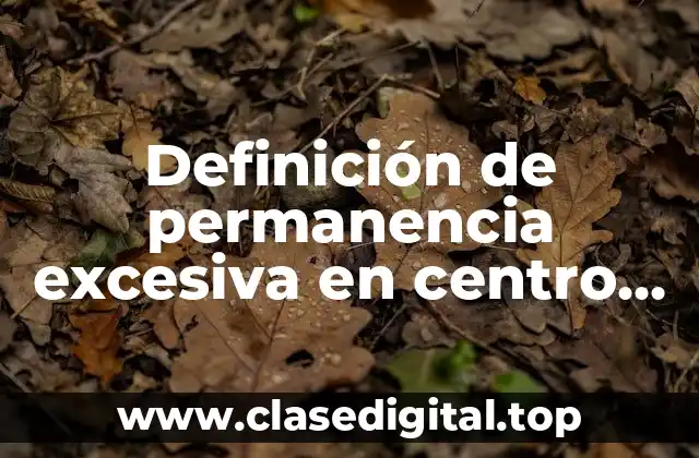 Definición de permanencia excesiva en centro de acogida