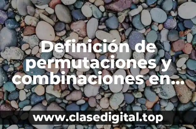 Definición de permutaciones y combinaciones en estadística