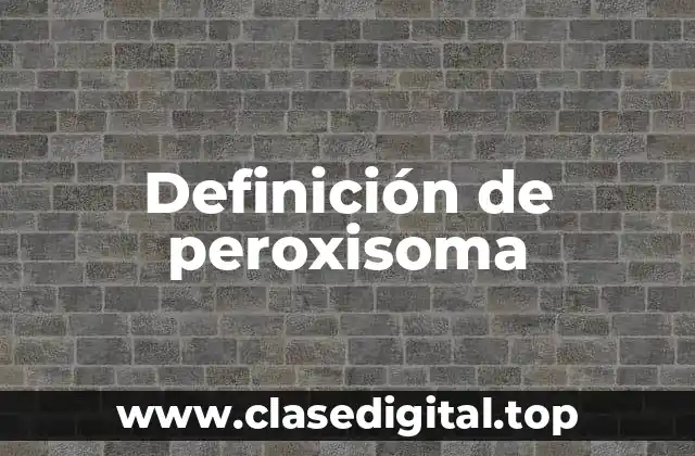 Definición de peroxisoma
