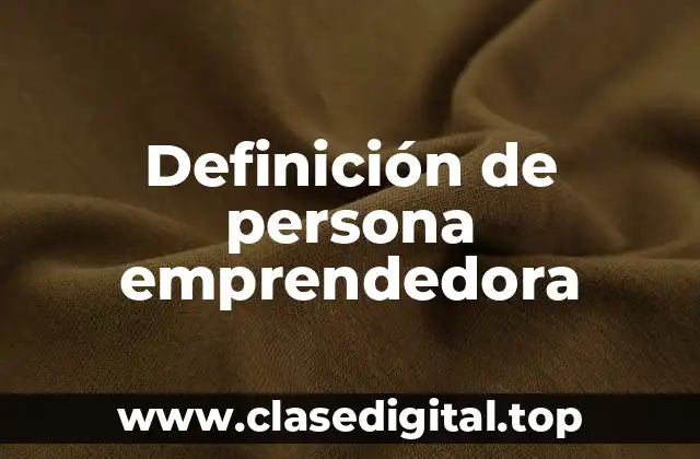 Definición técnica de persona emprendedora-formación civica y ética