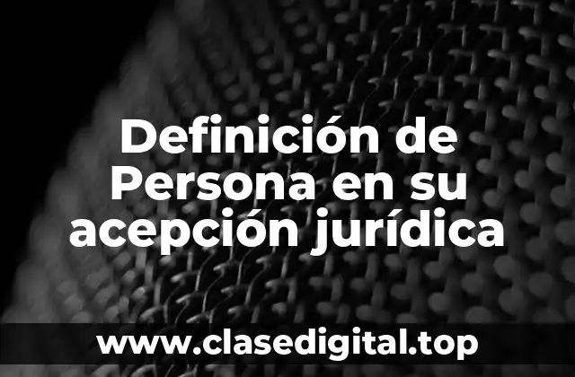 Definición de Persona en su acepción jurídica