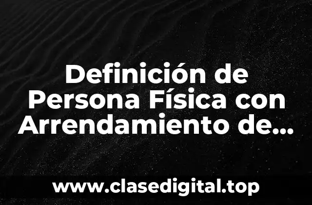 Definición de Persona Física con Arrendamiento de Inmuebles