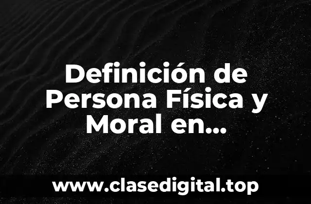 Definición de Persona Física y Moral en Contabilidad