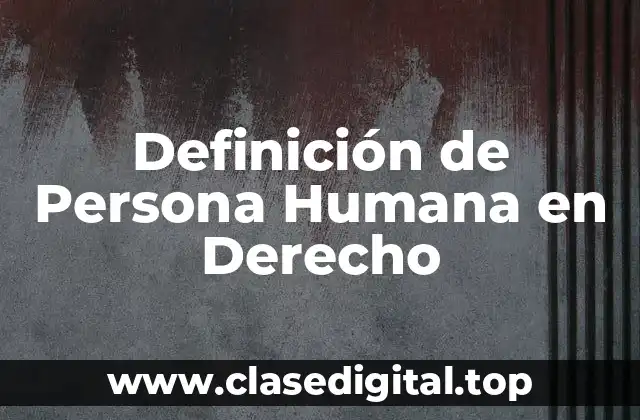 Definición de Persona Humana en Derecho