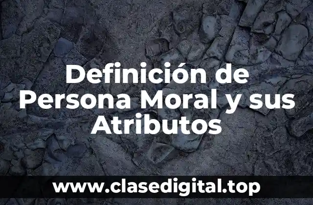 Definición de Persona Moral y sus Atributos
