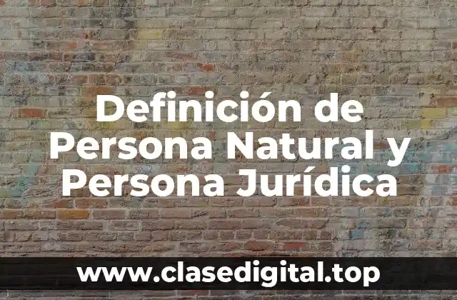 Definición de Persona Natural y Persona Jurídica