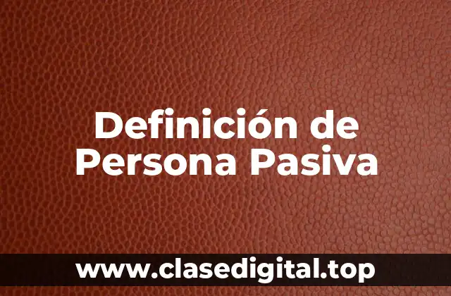 Definición de Persona Pasiva