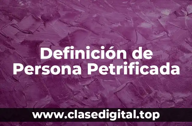 Definición de Persona Petrificada