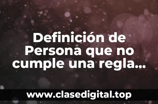 Definición de Persona que no cumple una regla establecida