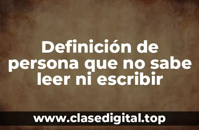 Definición de persona que no sabe leer ni escribir