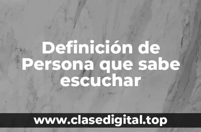 Definición de Persona que sabe escuchar
