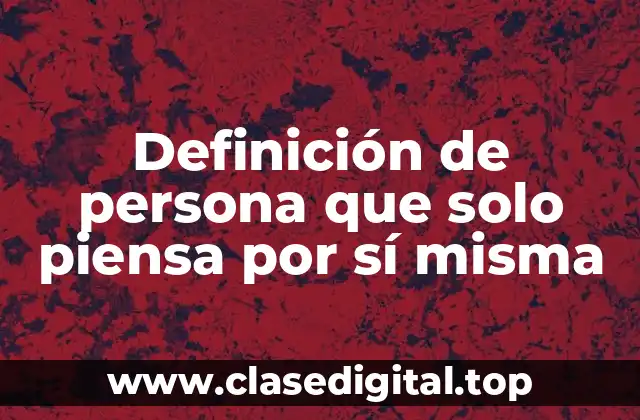 Definición de persona que solo piensa por sí misma