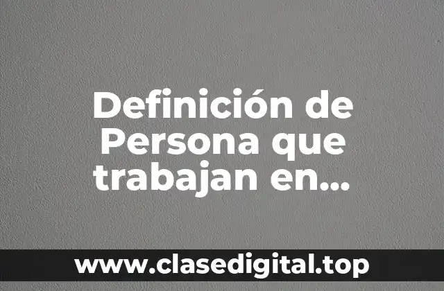 Definición de Persona que trabajan en construcción