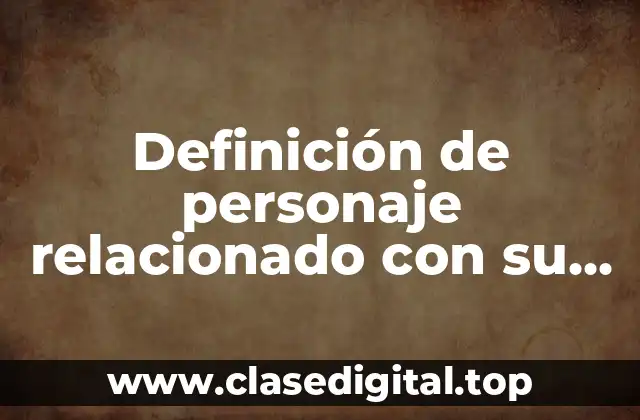 Definición de personaje relacionado con su obra narrativa