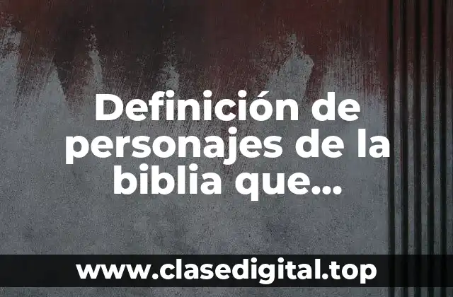 Definición de personajes de la biblia que obedecieron a Dios