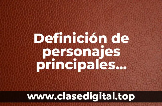 Definición de personajes principales, secundarios y circunstanciales