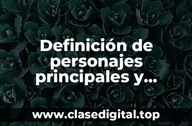 Definición de personajes principales y secundarios