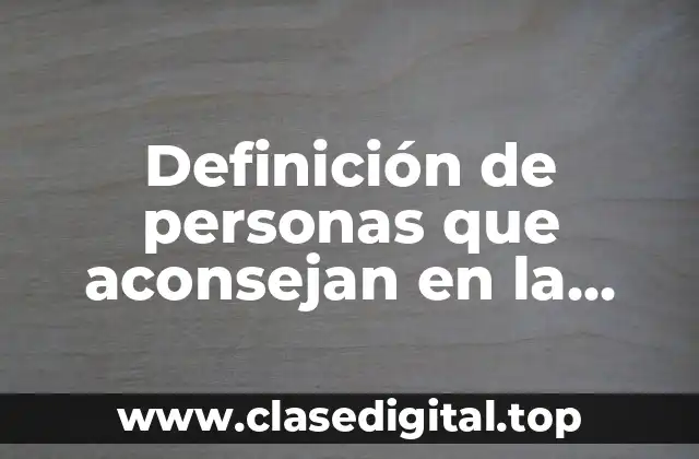 Definición de personas que aconsejan en la Biblia