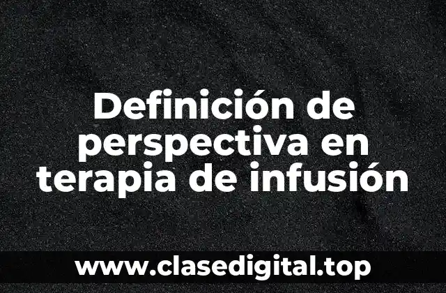 Definición de perspectiva en terapia de infusión