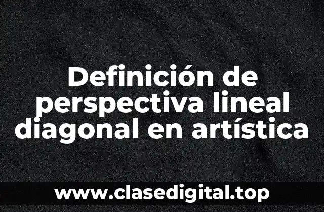 Definición de perspectiva lineal diagonal en artística