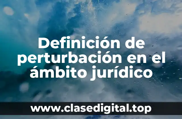 Definición de perturbación en el ámbito jurídico