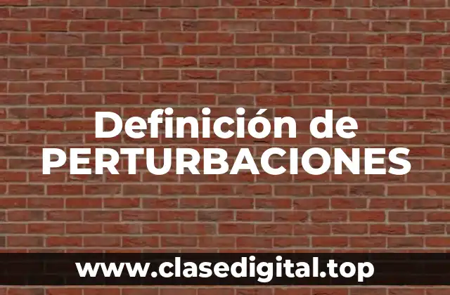 Definición de PERTURBACIONES