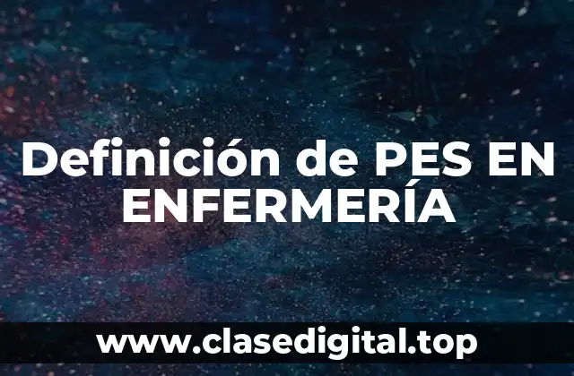 Definición de PES EN ENFERMERÍA