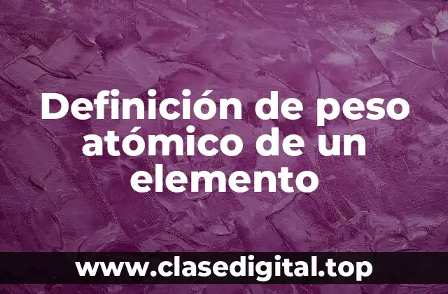 Definición de peso atómico de un elemento