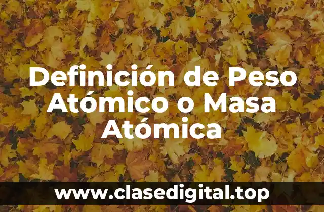 Definición de Peso Atómico o Masa Atómica