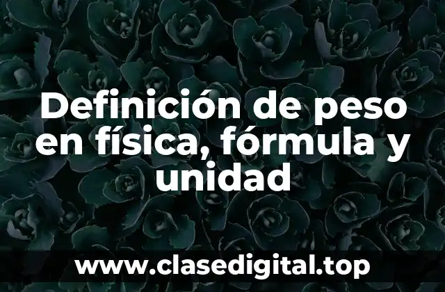 Definición de peso en física, fórmula y unidad