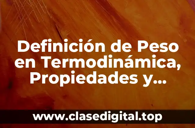 Definición de Peso en Termodinámica, Propiedades y Aplicación