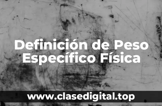 Definición de Peso Específico Física