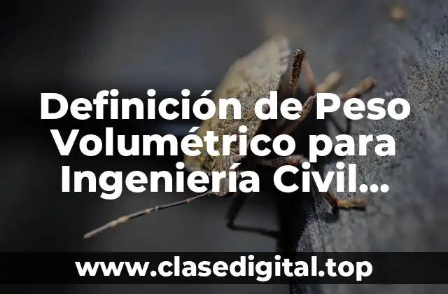 Definición de Peso Volumétrico para Ingeniería Civil concreto