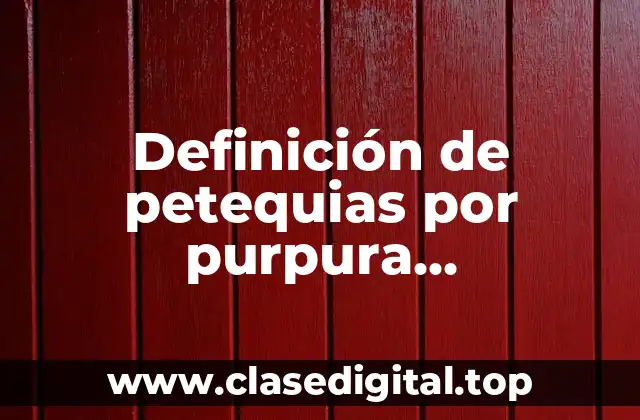 Definición de petequias por purpura trombocitopénica asociada a retrovirales