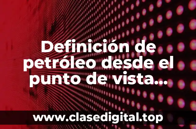 Definición de petróleo desde el punto de vista químico