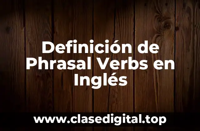 Definición de Phrasal Verbs en Inglés