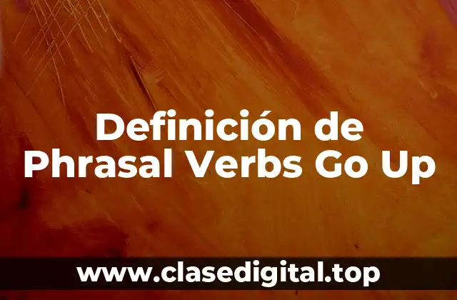 Definición de Phrasal Verbs Go Up