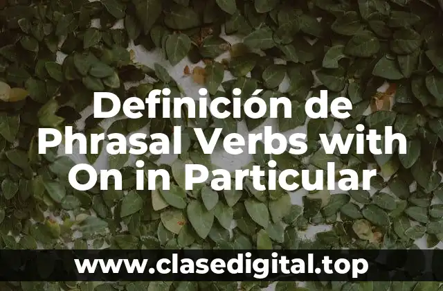 Definición de Phrasal Verbs with On in Particular