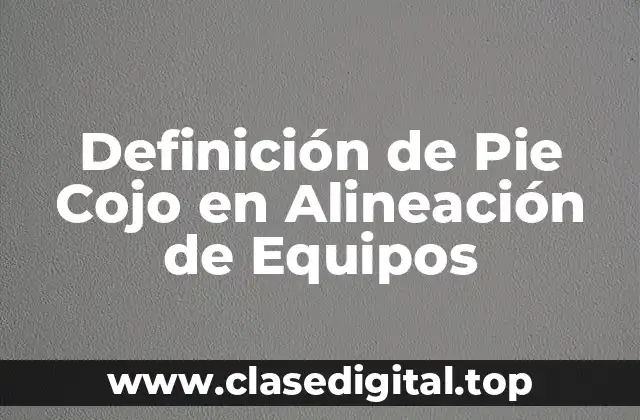 Definición de Pie Cojo en Alineación de Equipos