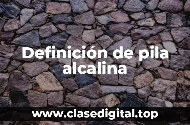 Definición de pila alcalina