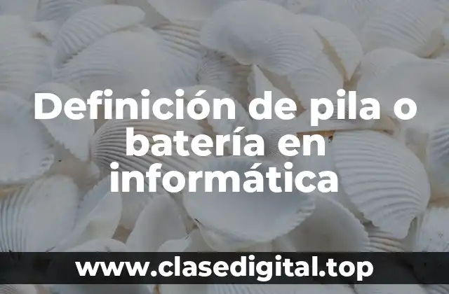 Definición de pila o batería en informática