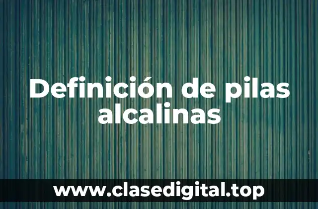 Definición de pilas alcalinas