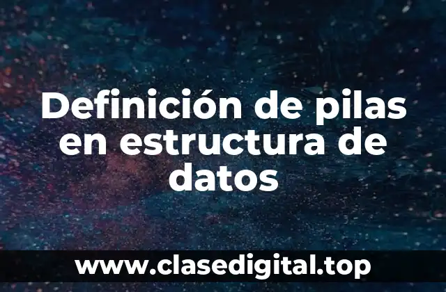 Definición de pilas en estructura de datos